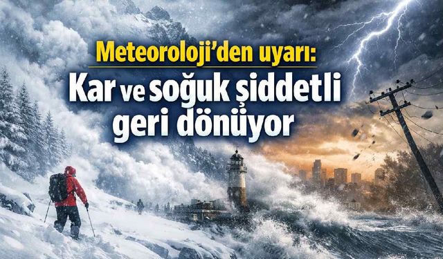 Meteoroloji'den uyarı: Kar ve soğuk şiddetli geri dönüyor
