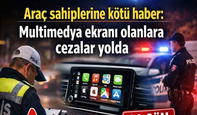 Araç sahiplerine kötü haber: Multimedya ekranı olanlara cezalar yolda