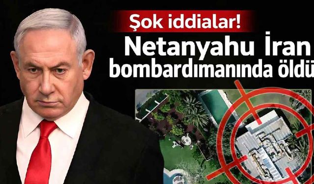 Şok iddialar! Netanyahu İran bombardımanında öldü mü?
