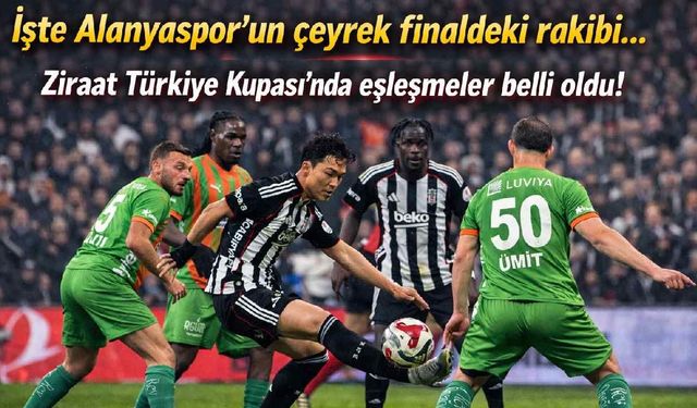 İşte Alanyaspor'un çeyrek finaldeki rakibi... Ziraat Türkiye Kupası'nda eşleşmeler belli oldu!