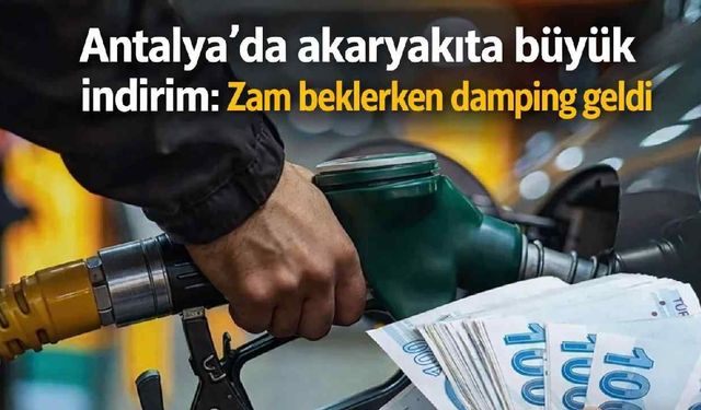 Antalya'da akaryakıta büyük indirim: Zam beklerken damping geldi