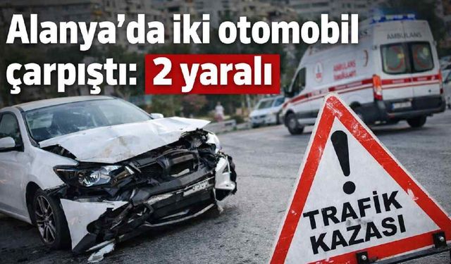 Alanya’da iki otomobil çarpıştı: 2 yaralı