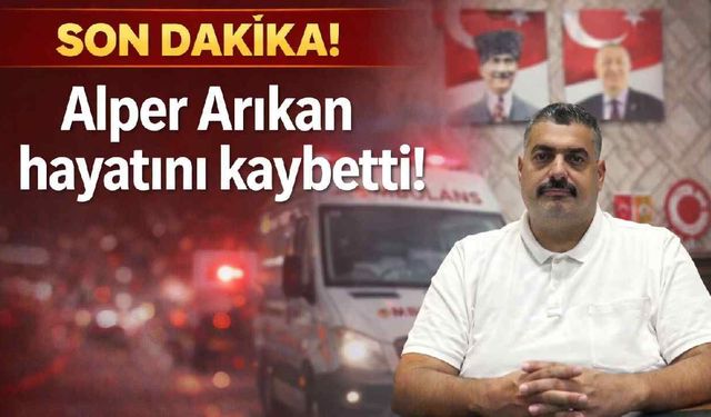 Alper Arıkan hayatını kaybetti!