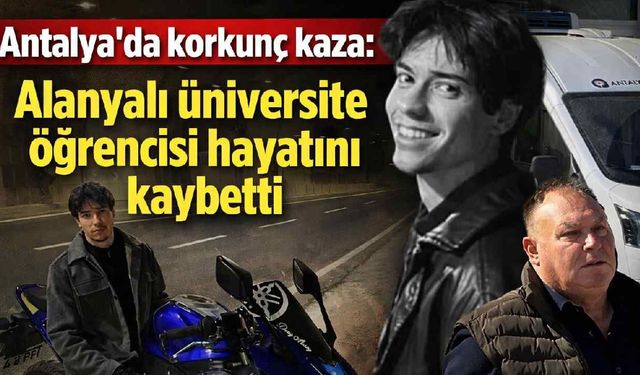 Antalya'da korkunç kaza: Alanyalı üniversite öğrencisi hayatını kaybetti