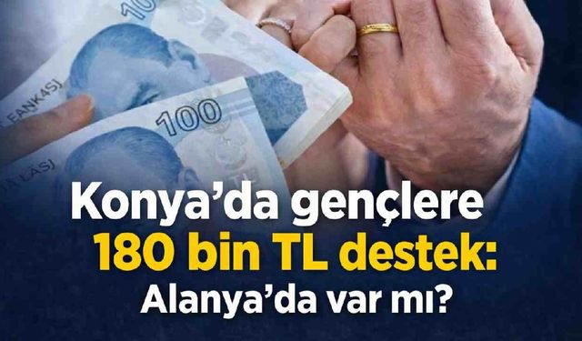 Konya'da gençlere 180 bin TL destek: Alanya'da var mı?