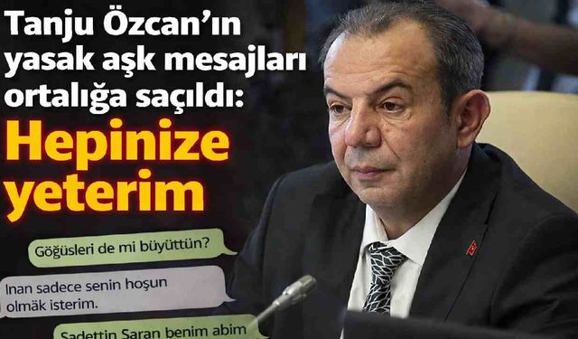Tanju Özcan'ın yasak aşk mesajları ortalığa saçıldı: Hepinize yeterim
