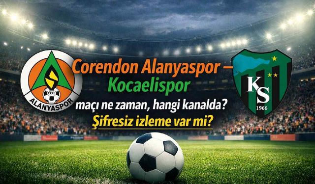 Corendon Alanyaspor – Kocaelispor maçı ne zaman, hangi kanalda? Şifresiz izleme var mı?