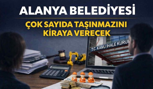 Alanya Belediyesi çok sayıda taşınmazını kiraya verecek
