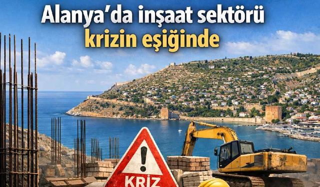 Alanya'da inşaat sektörü krizin eşiğinde