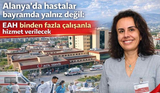 Alanya'da hastalar bayramda yalnız değil: EAH binden fazla çalışanla hizmet verilecek