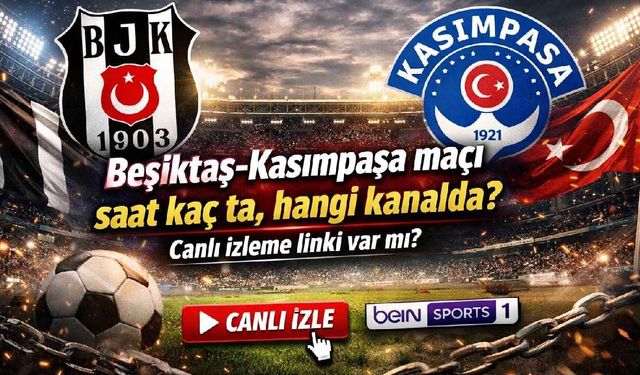 Beşiktaş-Kasımpaşa maçı saat kaçta, hangi kanalda? Canlı izleme linki var mı?