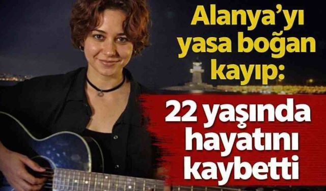 Alanya’yı yasa boğan kayıp: 22 yaşında hayatını kaybetti