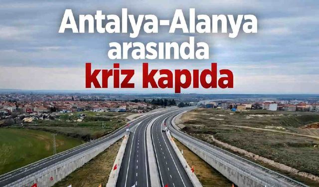 Antalya-Alanya arasında kriz kapıda