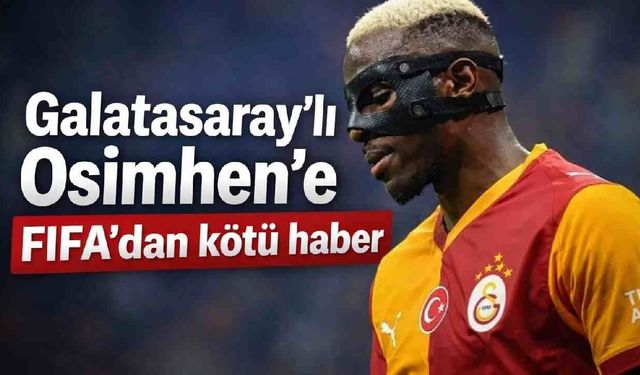 Galatasaray'lı Osimhen'e FIFA'dan kötü haber