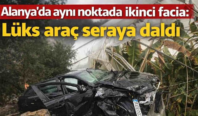 Alanya'da aynı noktada ikinci facia: Lüks araç seraya daldı
