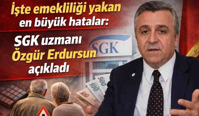 İşte emekliliği yakan en büyük hatalar: SGK uzmanı Özgür Erdursun açıkladı