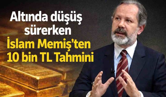 Altında düşüş sürerken İslam Memiş'ten 10 bin TL Tahmini