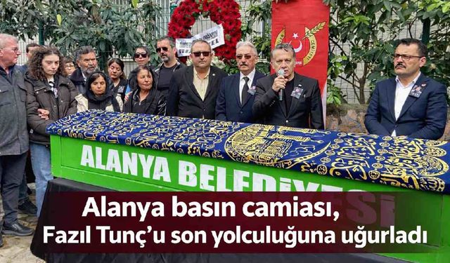 Alanya basın camiası, Fazıl Tunç’u son yolculuğuna uğurladı
