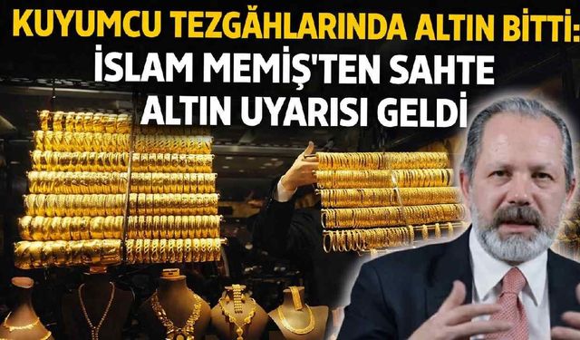 Kuyumcu tezgallarında altın bitti: İslam Memiş'ten sahte altın uyarısı geldi