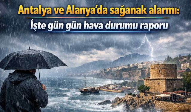 Antalya ve Alanya'da sağanak alarmı: İşte gün gün hava durumu raporu