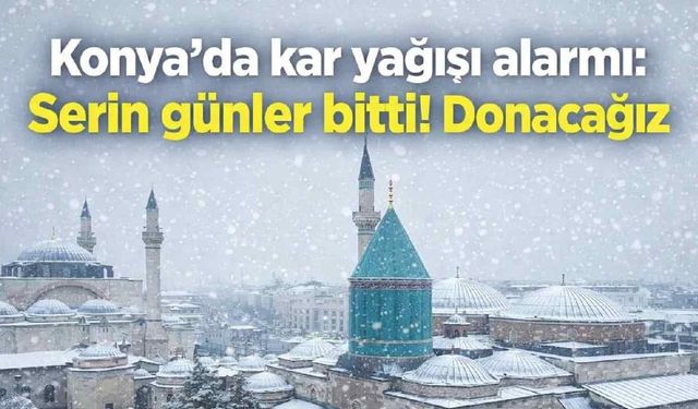 Konya'da kar yağışı alarmı: Serin günler bitti! Donacağız - Konya Haberleri