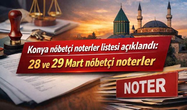 Konya nöbetçi noter listesi açıklandı: 28 ve 29 Mart nöbetçi noterler