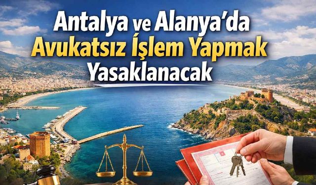 Antalya ve Alanya'da avukatsız işlem yapmak yasaklanacak
