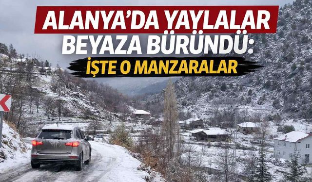 Alanya'da yaylalar beyaza büründü: İşte o manzaralar
