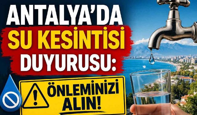 Antalya'da su kesintisi duyurusu: Önleminizi alın!
