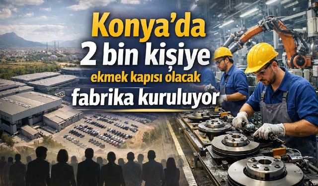 İş arayanlara müjde! Konya’da 2 bin kişilik fabrika açılıyor - Konya Haberleri
