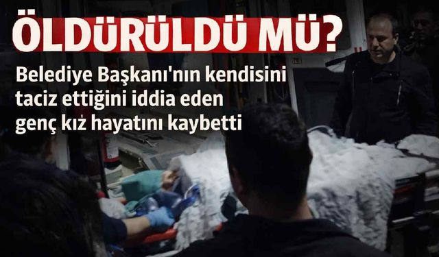Belediye Başkanı'nın kendisini taciz ettiğini iddia eden genç kız hayatını kaybetti