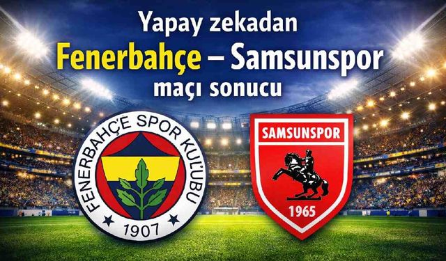 Yapay zekadan Fenerbahçe- Samsunspor maçı sonucu