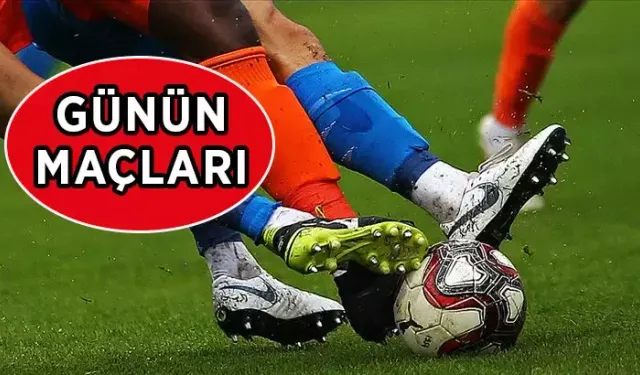 Bugün hangi takımların maçları var: Kim kimle oynayacak, saat kaçta hangi kanalda?