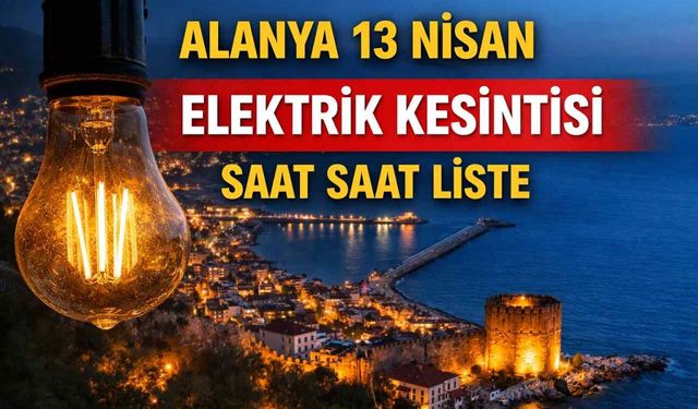 Alanya 13 nisan elektrik kesintisi: Saat saat liste
