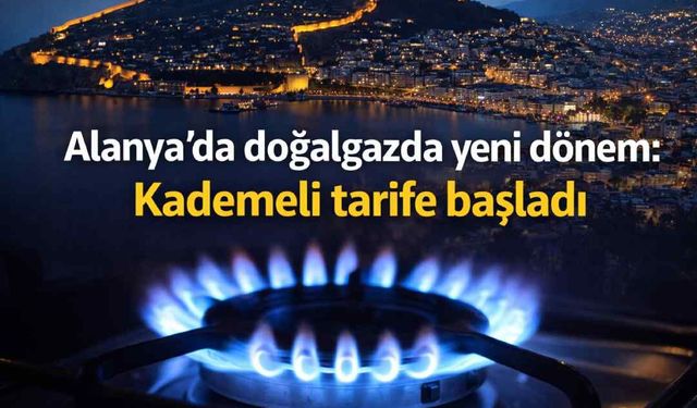 Alanya’da doğalgazda yeni dönem: Kademeli tarife başladı