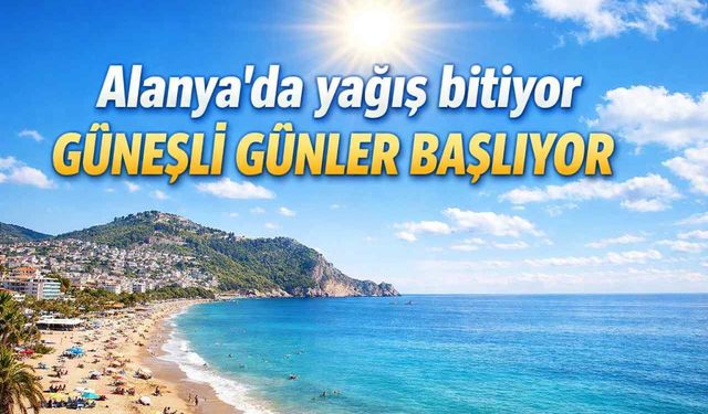 Alanya'da yağış bitiyor, güneşli günler başlıyor