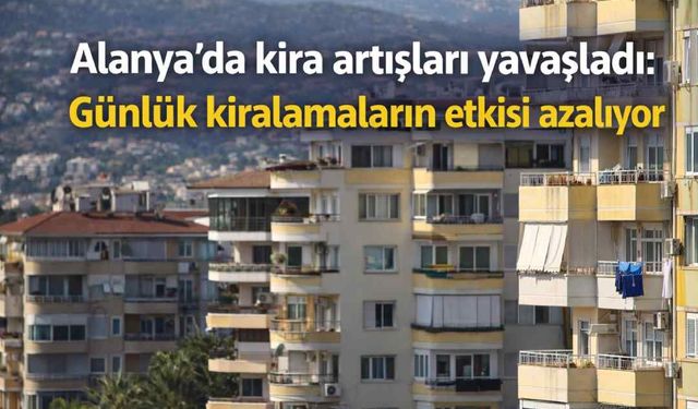 Alanya’da kira artışları yavaşladı: Günlük kiralamaların etkisi azalıyor