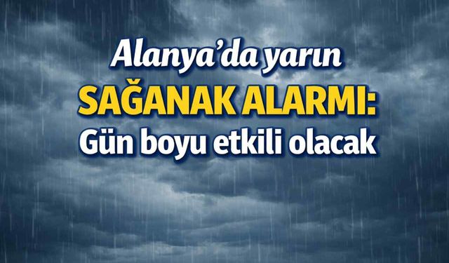 Alanya’da yarın sağanak alarmı: Gün boyu etkili olacak
