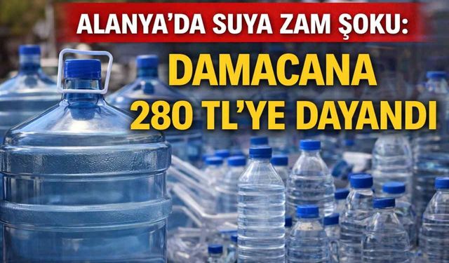 Alanya’da suya zam şoku: Damacana 280 TL’ye dayandı