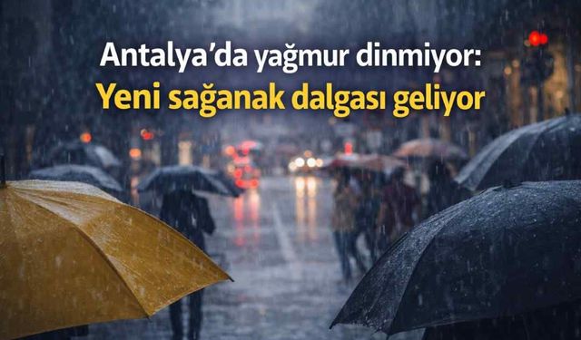 Antalya’da yağmur dinmiyor: Yeni sağanak dalgası geliyor