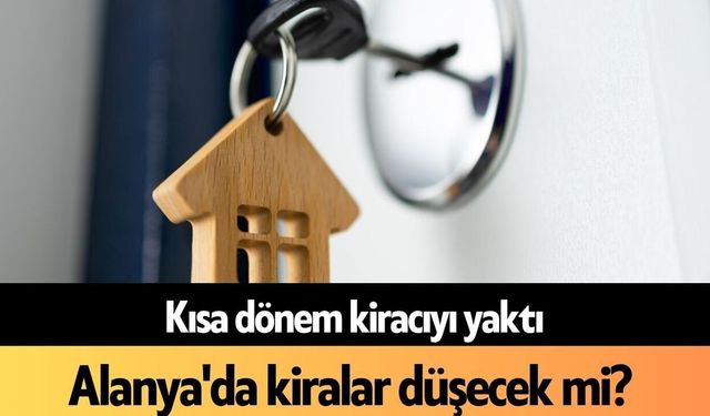 Alanya’da kiralar düşer mi? Kısa dönem etkisi zayıflıyor