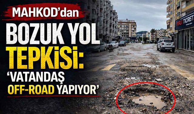 MAHKOD'dan bozuk yol tepkisi: 'Vatandaş off-road yapıyor'