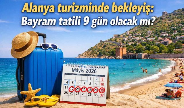 Alanya turizminde bekleyiş: Bayram tatili 9 gün olacak mı?
