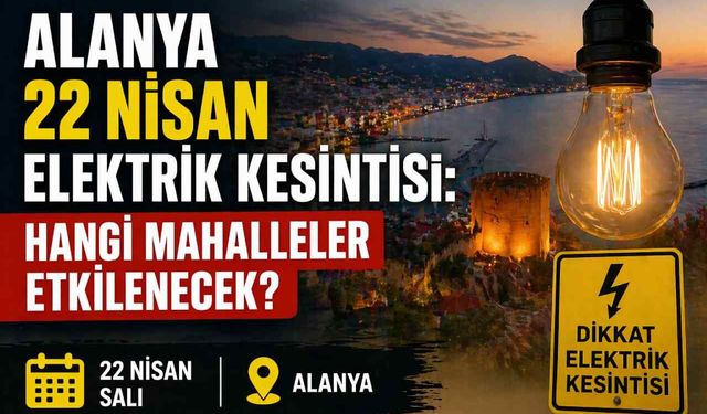 Alanya 22 Nisan elektrik kesintisi: Hangi mahalleler etkilenecek?