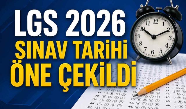 LGS 2026 sınav tarihi öne çekildi