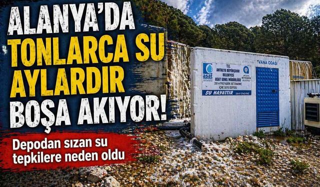 Alanya'da tonlarca su aylardır boşa akıyor! Depodan sızan su tepkilere neden oldu