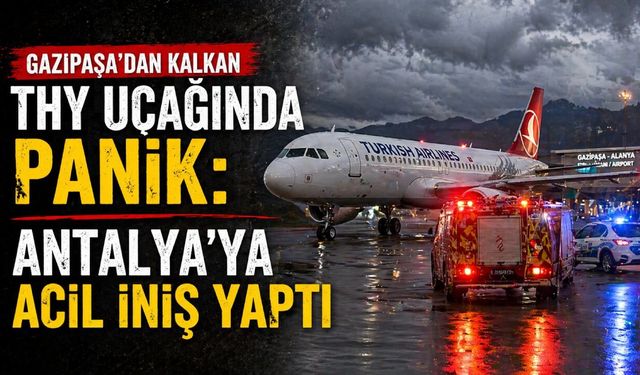 Gazipaşa'dan kalkan THY uçağında panik: Antalya'ya acil iniş yaptı