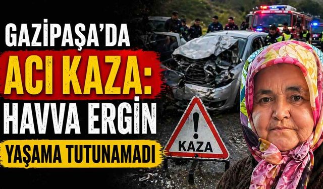 Gazipaşa'da acı kaza: Havva Ergin yaşama tutunamadı