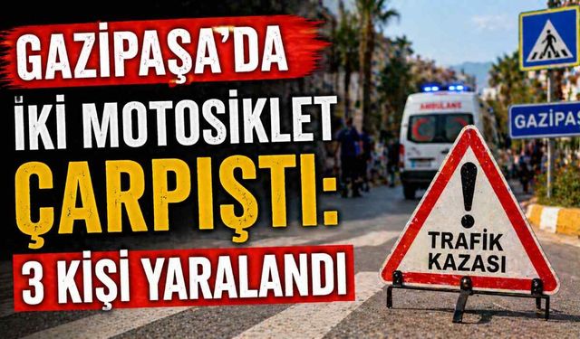 Gazipaşa’da iki motosiklet çarpıştı: 3 kişi yaralandı