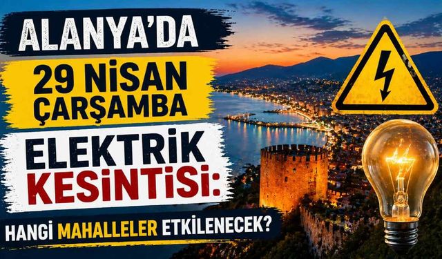 Alanya’da 29 Nisan çarşamba elektrik kesintisi: Hangi mahalleler etkilenecek?